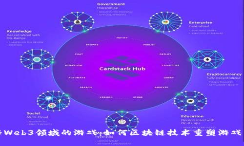 探秘Web3领域的游戏:如何区块链技术重塑游戏生态