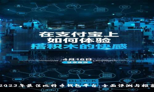2023年最佳比特币钱包平台:全面评测与推荐