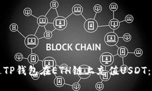 如何通过TP钱包在ETH链上充值USDT:完整指南