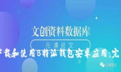 如何下载和使用B特派钱包安卓应用：完整指南
