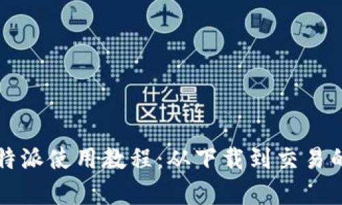 全面解析比特派使用教程：从下载到交易的全流程指南