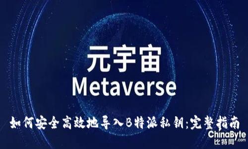 如何安全高效地导入B特派私钥:完整指南