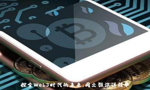   
探索Web3时代的未来：周文强演讲精华