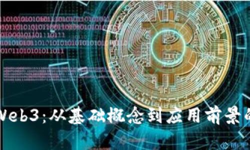 全面解析Web3:从基础概念到应用前景的全景导图