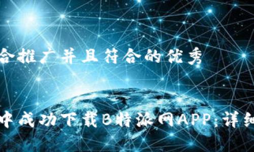 思考一个适合推广并且符合的优秀
如何在商城中成功下载B特派网APP:详细步骤与技巧