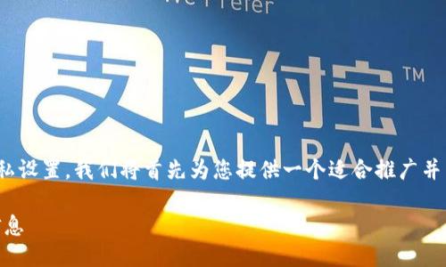 为了帮助您更好地理解如何打开B特派的隐私设置，我们将首先为您提供一个适合推广并符合的、相关关键词，然后详细介绍这一主题。

如何打开B特派的隐私设置，保护您的个人信息