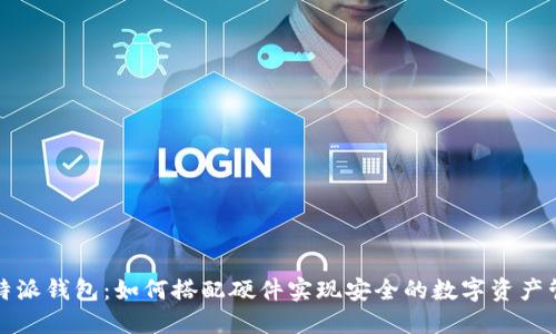 比特派钱包:如何搭配硬件实现安全的数字资产管理