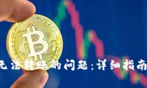 如何解决B特派无法转账的问题:详细指南与常见解决方案