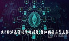 如何解决B特派无法转账的问题：详细指南与常见