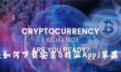 专业指南：如何下载安装B特派App（苹果用户必看
