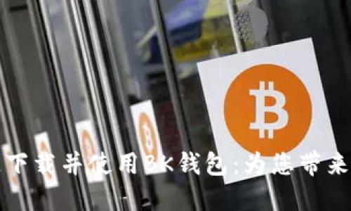 如何快速下载并使用BK钱包:为您带来全面指南