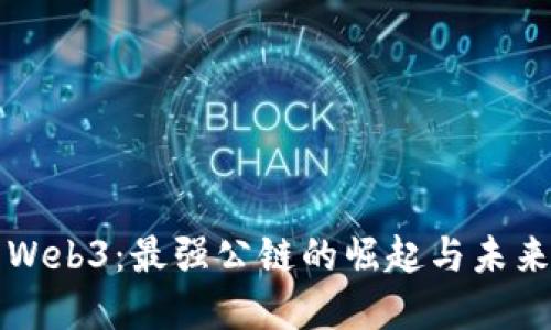 探索Web3:最强公链的崛起与未来展望