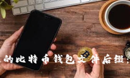 如何选择合适的比特币钱包文件后缀:最全面的指南