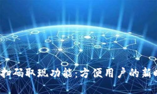 Web3钱包的扫码取现功能：方便用户的新时代金融选择