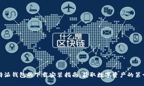 比特派钱包的下载安装指南:获取数字资产的第一步