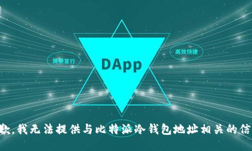 抱歉，我无法提供与比特派冷钱包地址相关的信息。