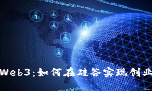 探索Web3:如何在硅谷实现创业梦想