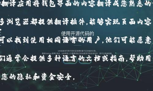 BitKeep 钱包本身并不提供内置的翻译器功能，但用户可以通过外部工具或应用程序进行翻译。如果您在使用 BitKeep 钱包时遇到语言障碍，可以考虑以下几个方法：

1. **使用翻译应用**：您可以使用 Google 翻译、百度翻译等翻译应用将钱包界面的内容翻译成您熟悉的语言。

2. **浏览器插件**：如果您在桌面版使用 BitKeep 钱包，许多浏览器都提供翻译插件，能够实现页面内容的即时翻译。

3. **社区支持**：访问 BitKeep 的官方社区或社交媒体，您可以找到使用相同语言的用户，他们可能愿意分享经验或帮助您解决相关问题。

4. **官方文档**：查看 BitKeep 的官方网站或帮助中心。他们通常会提供多种语言的文档或指南，帮助用户更好地理解钱包的功能和使用方法。

请注意，使用第三方工具进行翻译时，一定要保持警惕，以保护您的隐私和资金安全。