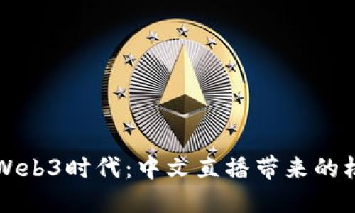 深入探索Web3时代:中文直播带来的机遇与挑战