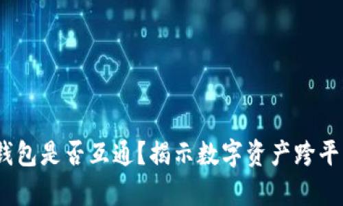 ### USDT钱包是否互通?揭示数字资产跨平台使用的真相
