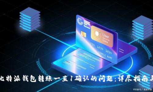 解决比特派钱包转账一直1确认的问题:详尽指南与建议