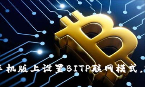 ## 如何在手机版上设置BITP联网模式,实现无缝连接
