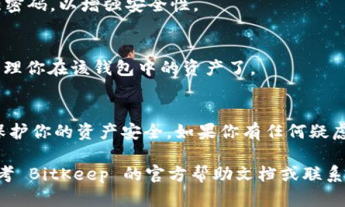 要导入其他钱包到 BitKeep 钱包，你可以按照以下步骤操作。请确保你拥有所需的钱包私钥或助记词，以便成功导入。下面是详细的步骤说明：

步骤一：下载并安装 BitKeep 钱包
如果你还没有安装 BitKeep 钱包，请访问官方网站，下载并安装最新版本的 BitKeep 钱包。BitKeep 钱包支持多种平台，包括 iOS、Android 和桌面版。

步骤二：打开 BitKeep 钱包
安装完成后，打开 BitKeep 钱包应用。你会看到一个欢迎页面，提供创建新钱包或导入已有钱包的选项。

步骤三：选择导入钱包
在欢迎页面上，选择“导入钱包”选项。这将引导你进入钱包导入的流程。

步骤四：输入助记词或私钥
根据你要导入的钱包类型，输入相应的助记词或私钥。如果你有多个助记词，请确保按顺序输入。一定要小心输入，因为这直接关系到你的资产安全。

步骤五：设置钱包名称和密码
在导入完成后，BitKeep 可能会要求你为导入的钱包设置一个名称和安全密码。建议选择一个强密码，以增强安全性。

步骤六：完成导入并查看资产
完成以上步骤后，你会看到导入的钱包出现在 BitKeep 钱包的主界面上。现在，你可以查看和管理你在该钱包中的资产了。

注意事项
在导入其他钱包前，请确保你的助记词或私钥是正确的。避免将私钥和助记词分享给他人，以此保护你的资产安全。如果你有任何疑虑，建议寻求专业人士的帮助。

以上是导入其他钱包到 BitKeep 钱包的基本步骤。如果你在操作过程中遇到任何问题，可以参考 BitKeep 的官方帮助文档或联系客服获取支持。通过正确的步骤和注意事项，你可以顺利运用 BitKeep 钱包管理你的数字资产。