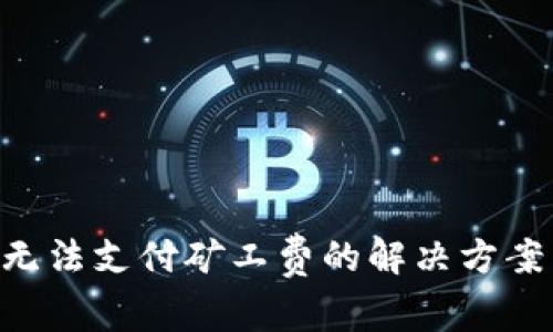 B特派钱包无法支付矿工费的解决方案与用户指南