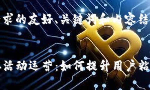 以下是您请求的友好、关键词和内容结构示例：


Web3 留存活动运营：如何提升用户粘性与活跃度