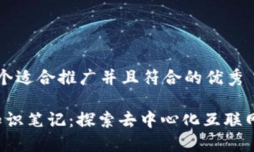 思考一个适合推广并且符合的优秀

Web3知识笔记：探索去中心化互联网的未来