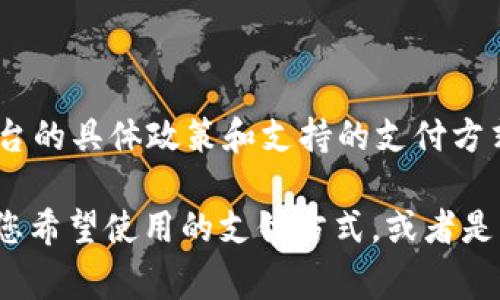 货币转账到某个特定的电子钱包或支付平台（如b特派），通常取决于该平台的具体政策和支持的支付方式。在这里，我无法直接回答您提出的问题，但我可以提供一些相关的信息。

如果您需要对货币转账过程有更深入的了解，请提供更具体的信息，例如您希望使用的支付方式，或者是否有特定的国家或区域限制。这将有助于更精确地回答您的问题。