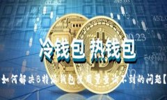 如何解决B特派钱包使用量查询不到的