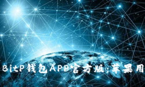 如何安全使用BitP钱包APP官方版：苹果用户的全面指南