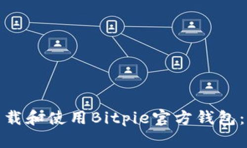 : 如何下载和使用Bitpie官方钱包：全面指南