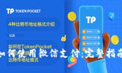 Bitpie钱包如何使用微信支付：完整指南与步骤解