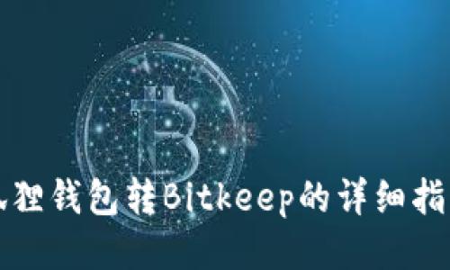 狐狸钱包转Bitkeep的详细指南