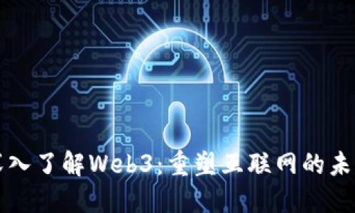 深入了解Web3：重塑互联网的未来