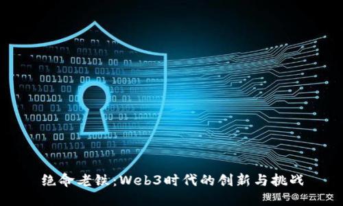 绝命老铁：Web3时代的创新与挑战